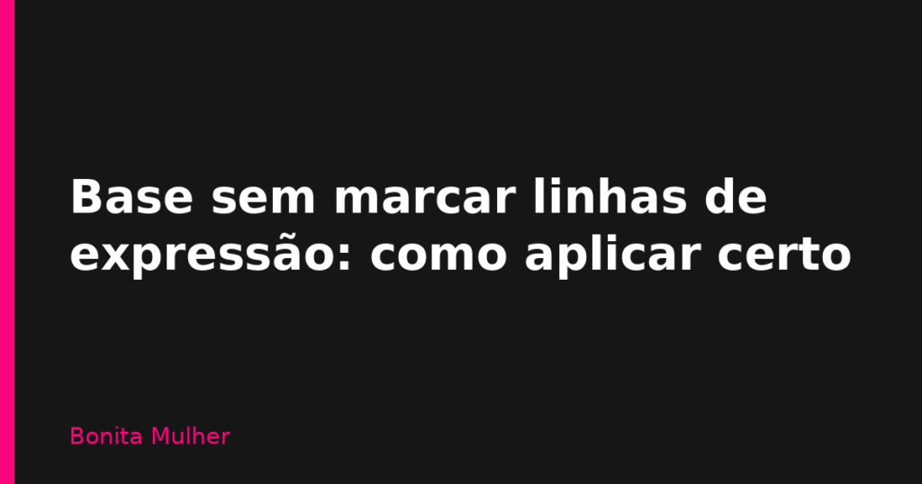 Base sem marcar linhas de expressão: como aplicar certo Base sem marcar linhas de expressão: como aplicar certo