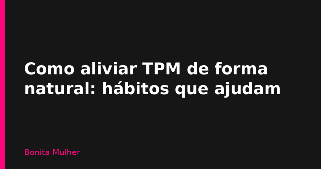 Como aliviar TPM de forma natural: hábitos que ajudam