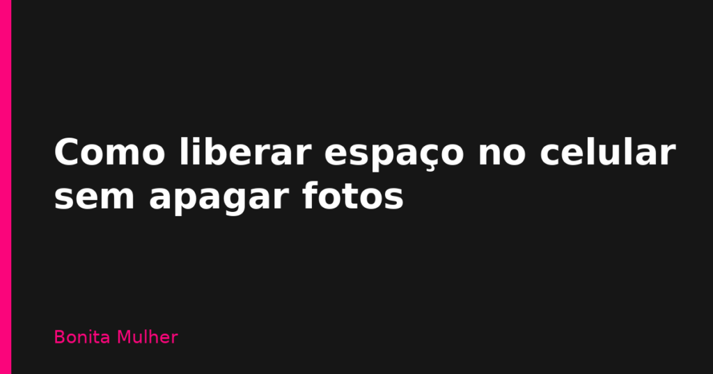 Como liberar espaço no celular sem apagar fotos Como liberar espaço no celular sem apagar fotos
