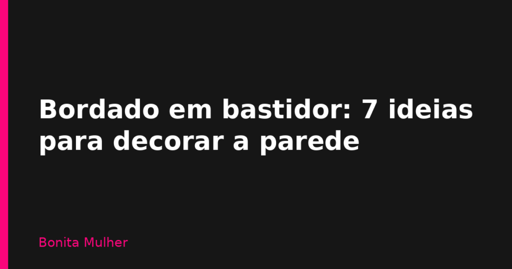 Bordado em bastidor: 7 ideias para decorar a parede