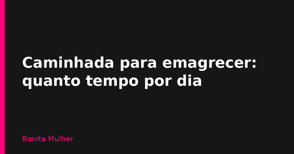 Caminhada para emagrecer: quanto tempo por dia