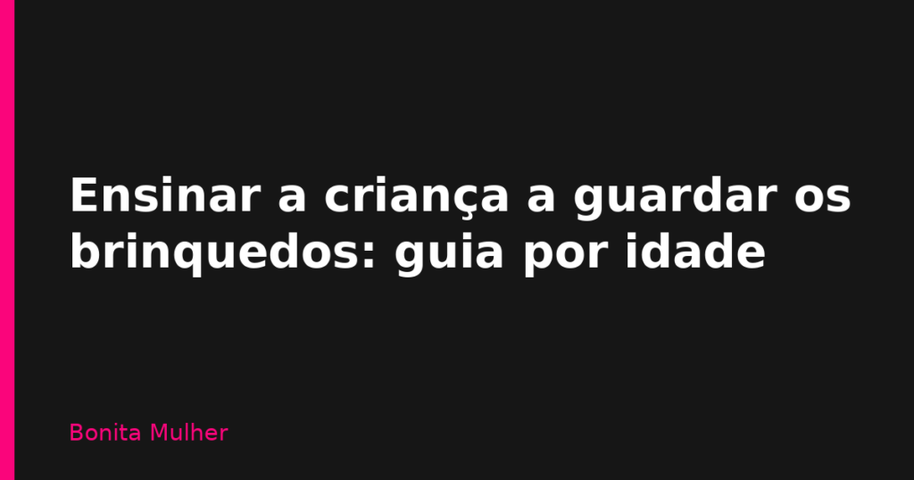 Ensinar a criança a guardar os brinquedos: guia por idade