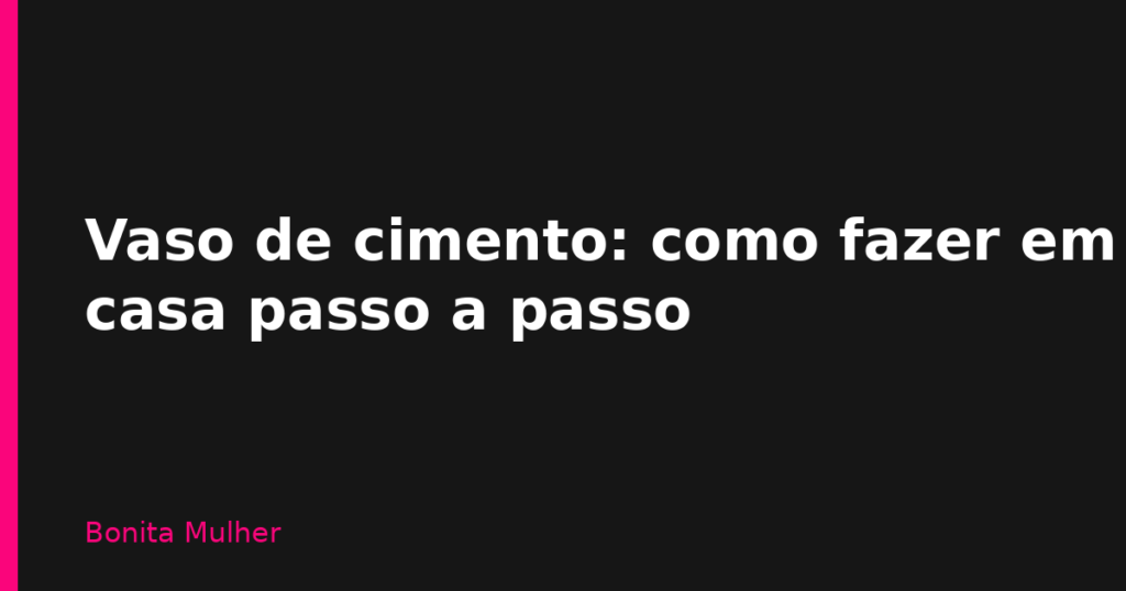 Vaso de cimento: como fazer em casa passo a passo