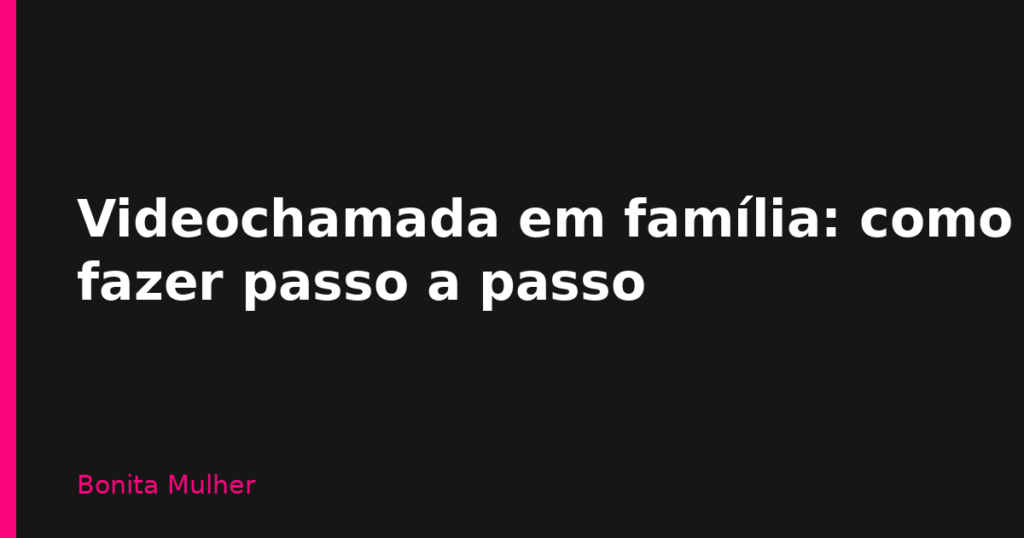 Videochamada em família: como fazer passo a passo