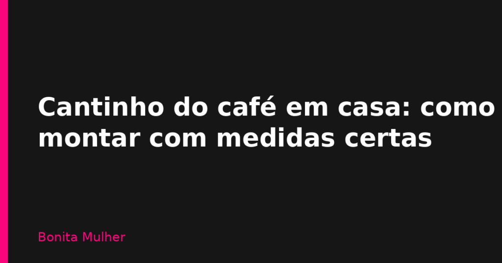 Cantinho do café em casa: como montar com medidas certas Cantinho do café em casa: como montar com medidas certas
