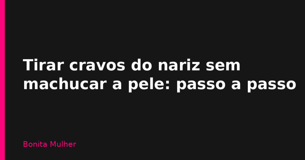Tirar cravos do nariz sem machucar a pele: passo a passo