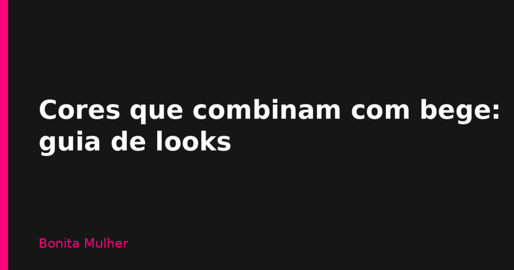 Cores que combinam com bege: guia de looks Cores que combinam com bege: guia de looks