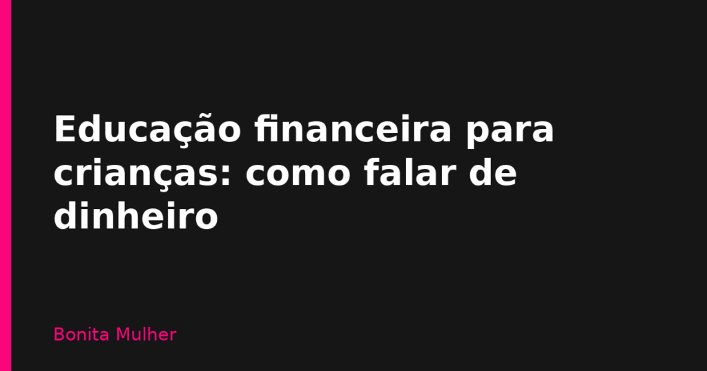 Educação financeira para crianças: como falar de dinheiro Educação financeira para crianças: como falar de dinheiro