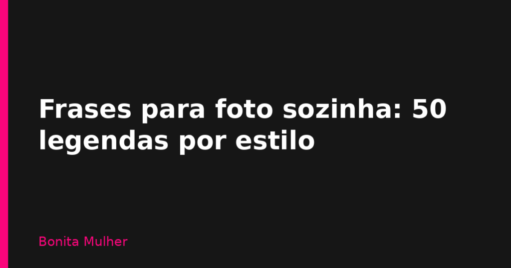 Frases para foto sozinha: 50 legendas por estilo
