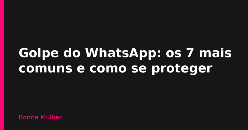 Golpe do WhatsApp: os 7 mais comuns e como se proteger