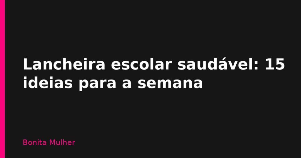 Lancheira escolar saudável: 15 ideias para a semana