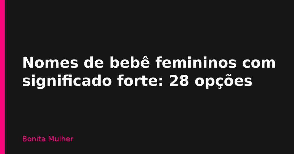 Nomes de bebê femininos com significado forte: 28 opções