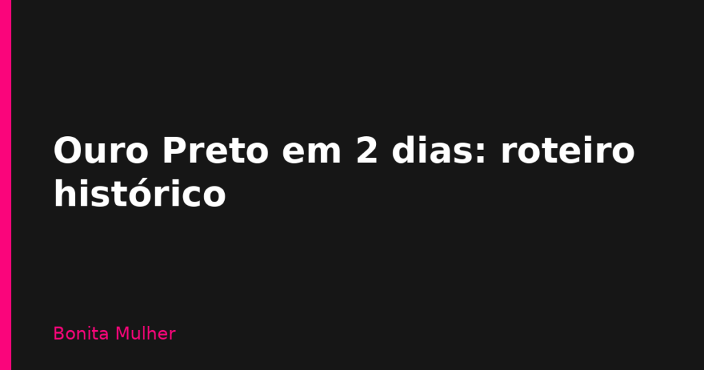 Ouro Preto em 2 dias: roteiro histórico