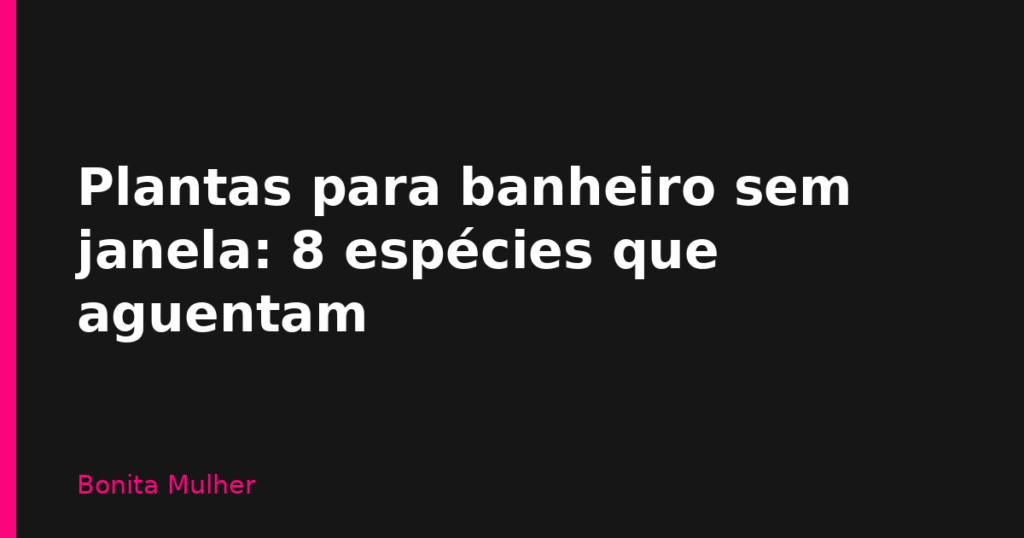 Plantas para banheiro sem janela: 8 espécies que aguentam Plantas para banheiro sem janela: 8 espécies que aguentam