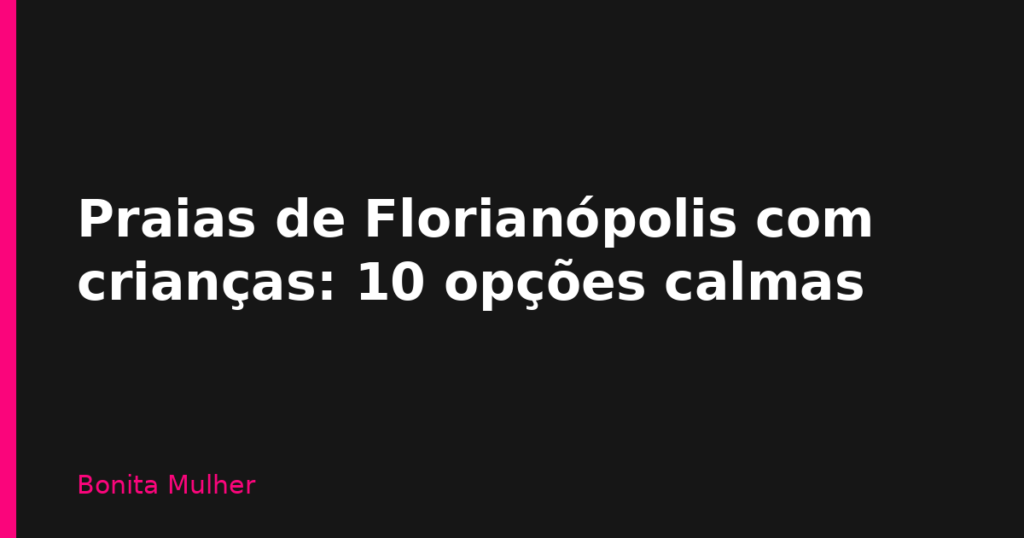 Praias de Florianópolis com crianças: 10 opções calmas Praias de Florianópolis com crianças: 10 opções calmas